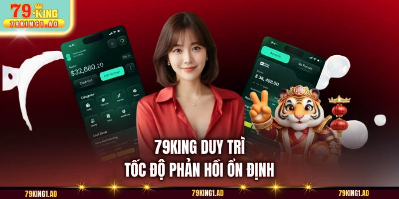 79KING duy trì tốc độ phản hồi ổn định