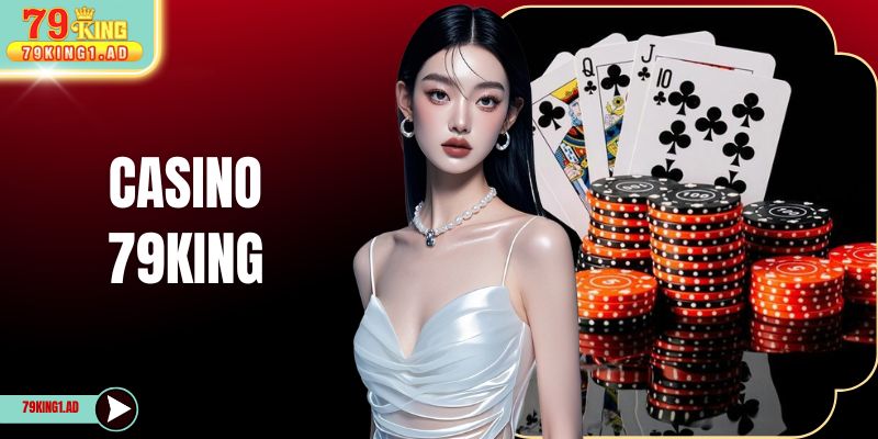 Casino 79KING - Thiên Đường Giải Trí Đẳng Cấp Nhất Châu Á