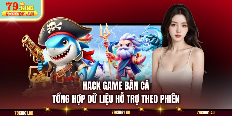 Hack game bắn cá tổng hợp dữ liệu hỗ trợ theo phiên