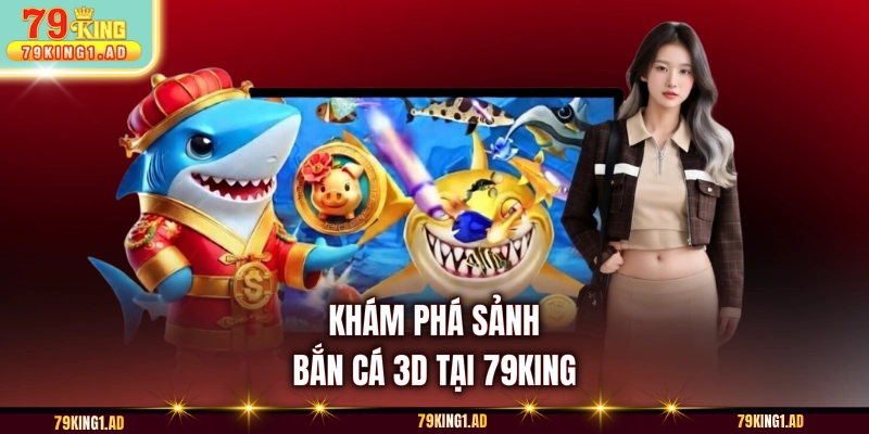 Khám phá sảnh bắn cá 3D tại 79KING