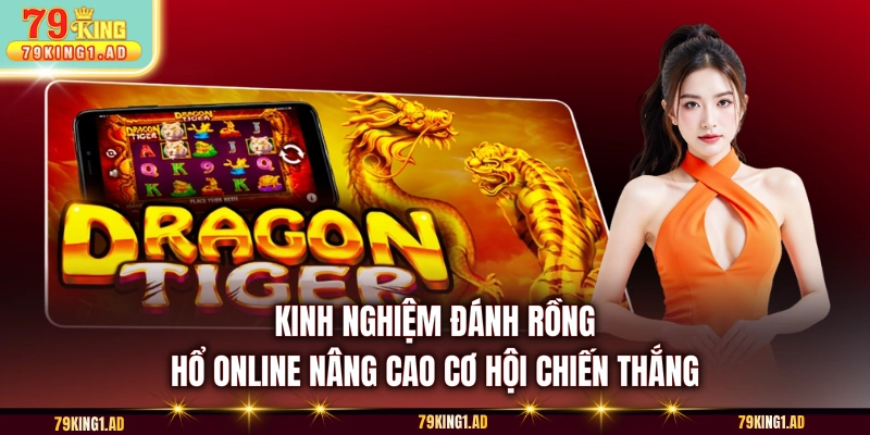 Kinh nghiệm đánh Rồng Hổ online nâng cao cơ hội chiến thắng