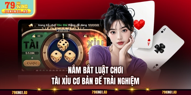 Nắm bắt luật chơi Tài Xỉu cơ bản để trải nghiệm
