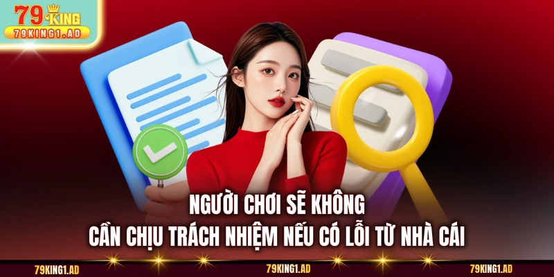 Người chơi sẽ không cần chịu trách nhiệm nếu có lỗi từ nhà cái