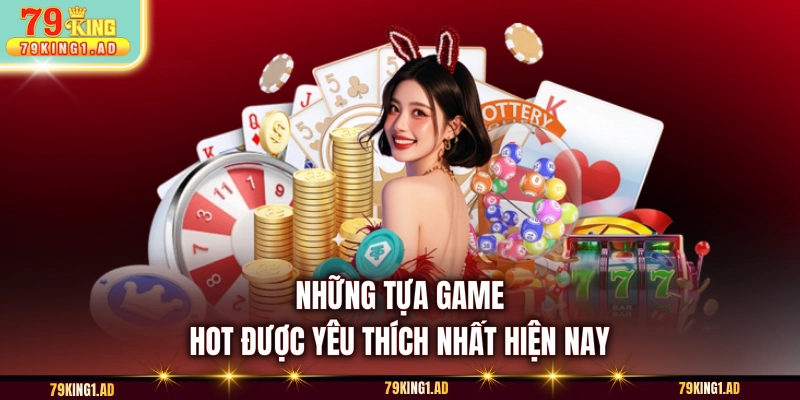 Những tựa Game Hot được yêu thích nhất hiện nay