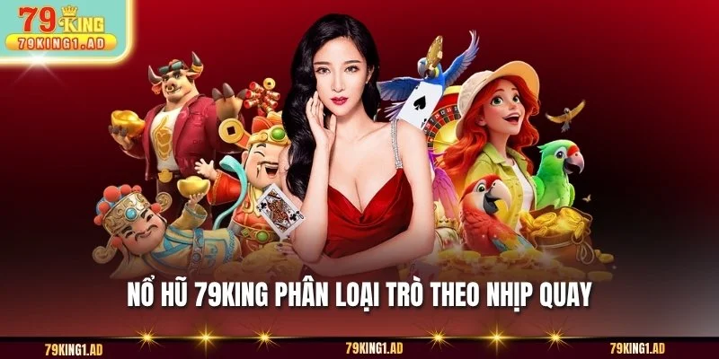 Nổ hũ 79KING phân loại trò theo nhịp quay