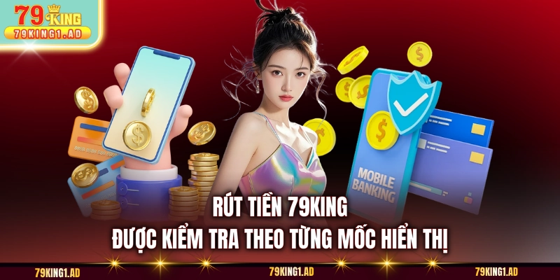 Rút tiền 79KING được kiểm tra theo từng mốc hiển thị