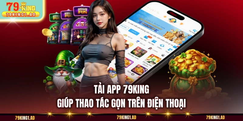 Tải app 79KING giúp thao tác gọn trên điện thoại