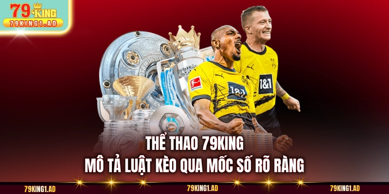 Thể thao 79KING mô tả luật kèo qua mốc số rõ ràng