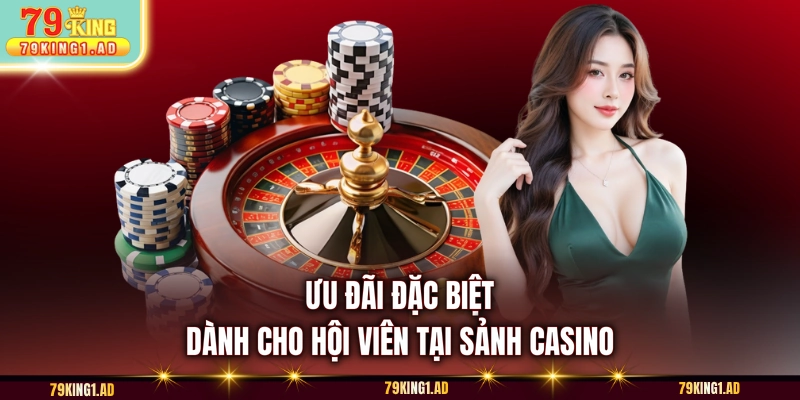 Ưu đãi đặc biệt dành cho hội viên tại sảnh Casino